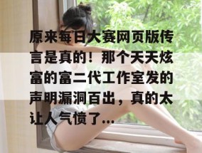 原来每日大赛网页版传言是真的！那个天天炫富的富二代工作室发的声明漏洞百出，真的太让人气愤了...