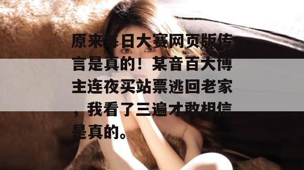 原来每日大赛网页版传言是真的！某音百大博主连夜买站票逃回老家，我看了三遍才敢相信是真的。  第1张